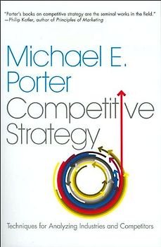 Competitive Strategy: Techniques for Analyzing Industries and Competitors - Michael E. Porter