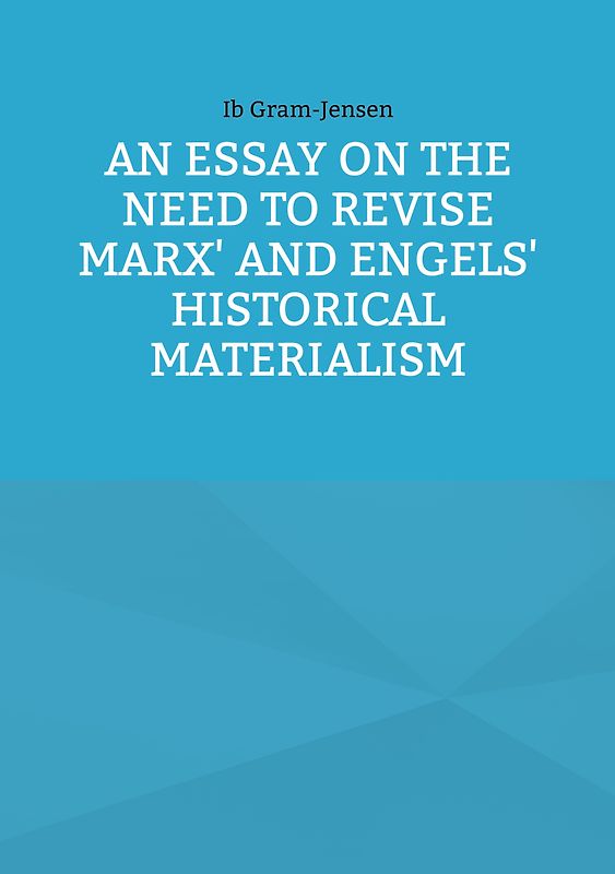 An Essay on the Need to Revise Marx' and Engels' Historical Materialism