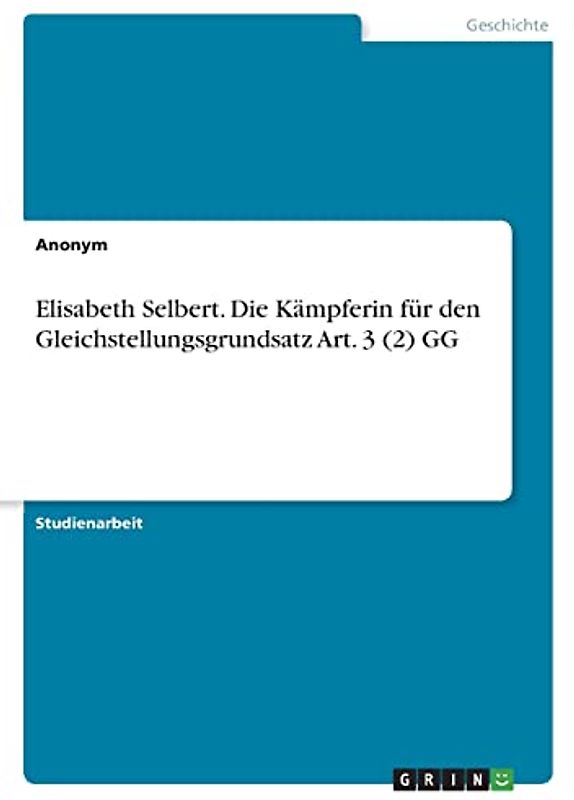 Elisabeth Selbert. Die Kämpferin für den Gleichstellungsgrundsatz Art. 3 (2) GG