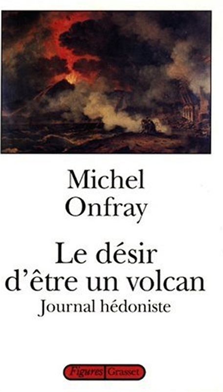 Journal hédoniste. : Tome 1, Le désir d'être un volcan - Onfray, Michel