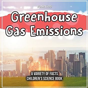 Greenhouse Gas Emissions | A Variety Of Facts | Children's Science Book