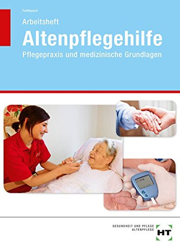 Arbeitsheft Altenpflegehilfe. Pflegepraxis und medizinische Grundlagen