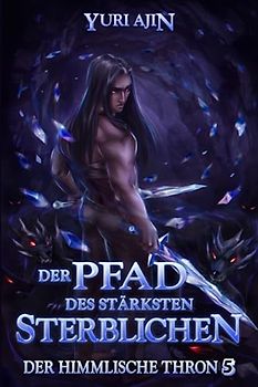Der Pfad des stärksten Sterblichen: LitRPG-Wuxia-Serie (Der Himmlische Thron, Band 5)