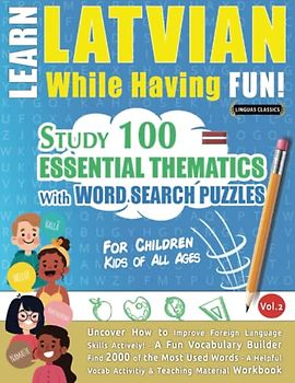 LEARN LATVIAN WHILE HAVING FUN! - FOR CHILDREN: KIDS OF ALL AGES - STUDY 100 ESSENTIAL THEMATICS WITH WORD SEARCH PUZZLES (VOL.2): Uncover How to ... Skills Actively! - A Fun Vocabulary Builder.