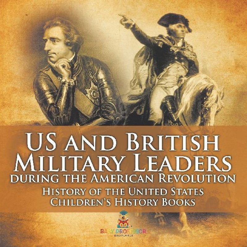 US and British Military Leaders during the American Revolution - History of the United States | Children's History Books