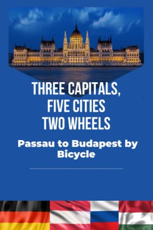 Three Capitals, Five Cities, Two Wheels: Passau to Budapest by Bicycle