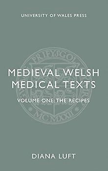 Medieval Welsh Medical Texts: The Recipes: Volume One: The Recipes