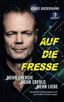 Auf die Fresse: Mehr Energie, mehr Erfolg, mehr Liebe. Energielecks im Alltag aufspüren und neue Freiheit im Leben erlangen