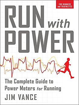 Run with Power: The Complete Guide to Power Meters for Running