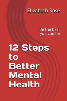 12 Steps to Better Mental Health: Be the best you can be