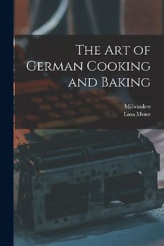 The Art of German Cooking and Baking
