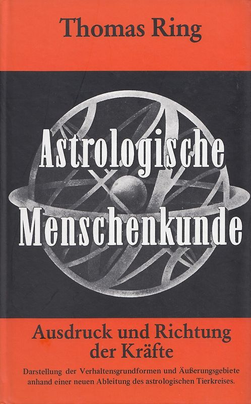 Astrologische Menschenkunde. Ausdruck und Richtung der Kräfte. Darstellung der Verhaltensgrundformen und Äusserungsgebiete anhand einer neuen Ableitung des astrologischen Tierkreises