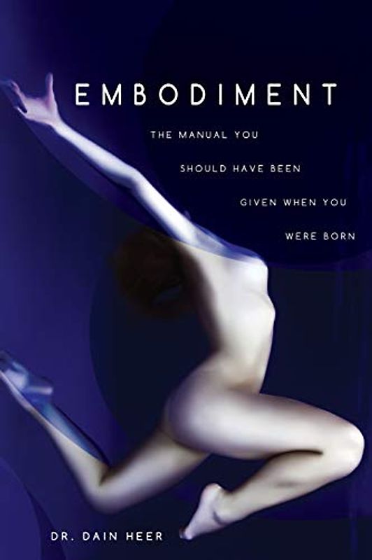Embodiment: The Manual You Should Have Been Given When You Were Born - Heer, Dain