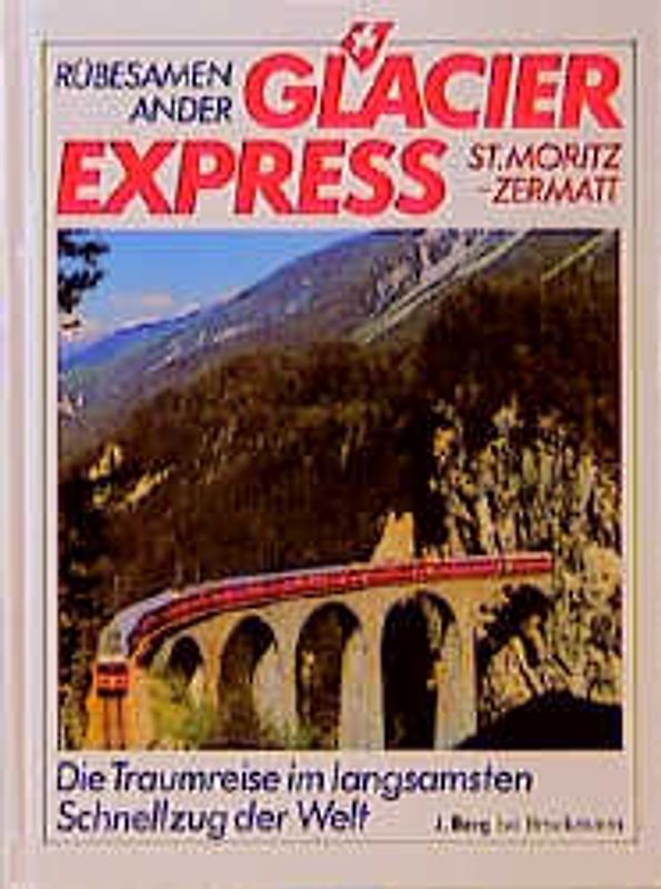 Glacier Express. Die Traumreise im langsamsten Schnellzug der Welt