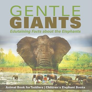 Gentle Giants - Edutaining Facts about the Elephants - Animal Book for Toddlers | Children's Elephant Books