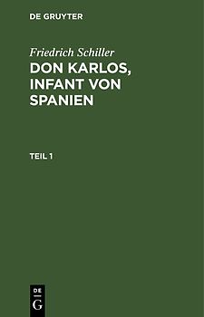 Friedrich Schiller: Dom Karlos, Infant von Spanien / Friedrich Schiller: Dom Karlos, Infant von Spanien. Teil 1