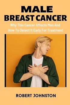MALE BREAST CANCER: Why This Cancer Affects Men And How To Detect It Early For Treatment
