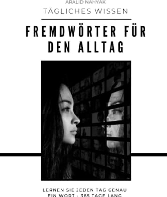 Fremdwörter im Alltag - Lernen Sie jeden Tag genau ein Wort - 365 Tage lang: Tägliches Wissen für ein ganzes Jahr