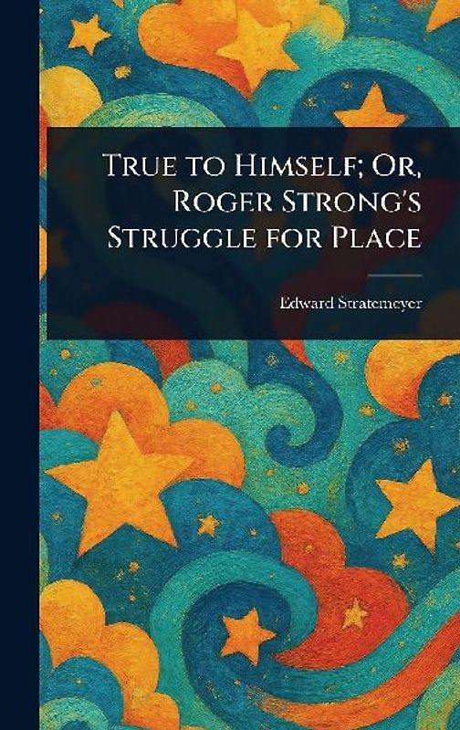 True to Himself; Or, Roger Strong's Struggle for Place