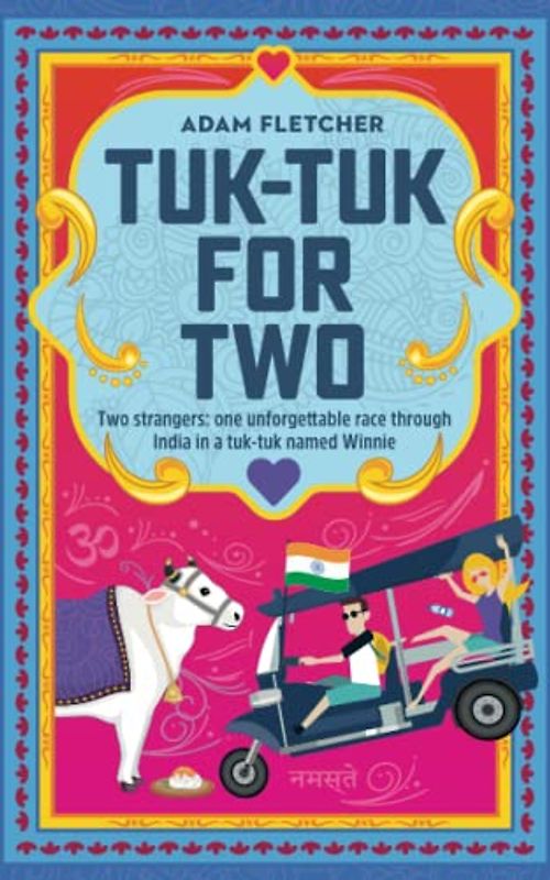 Tuk-Tuk for Two: two strangers, one unforgettable race through India in a tuk-tuk named Winnie (Weird Travel, Band 3)
