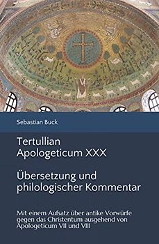 Tertullian: Apologeticum XXX. Übersetzung und philologischer Kommentar: Mit einem Aufsatz über antike Vorwürfe gegen das Christentum ausgehend von Apologeticum VII und VIII