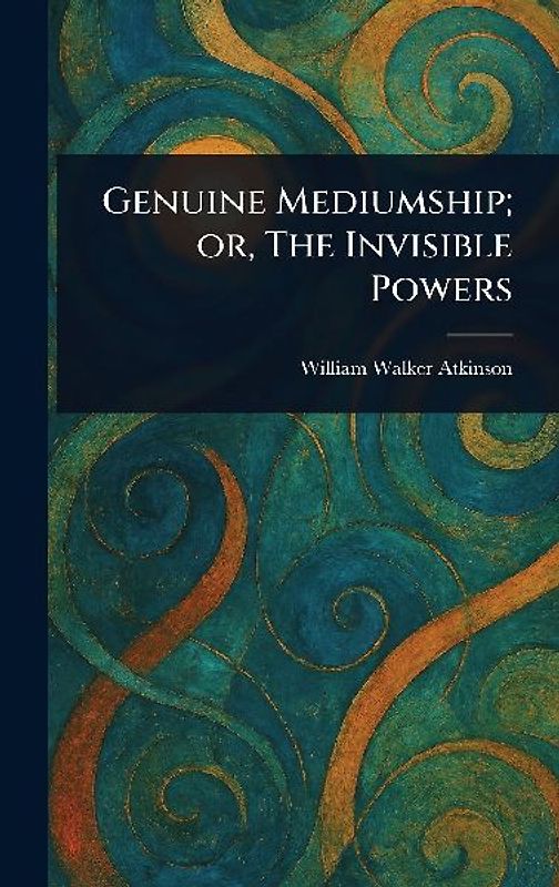 Genuine Mediumship; or, The Invisible Powers