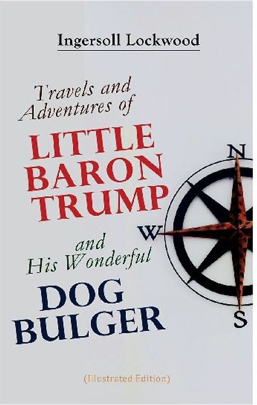 Travels and Adventures of Little Baron Trump and His Wonderful Dog Bulger (Illustrated Edition)