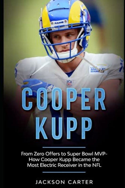 Cooper Kupp: From Zero Offers to Super Bowl MVP: How Cooper Kupp Became the Most Electric Receiver in the NFL