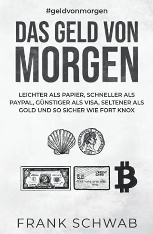 Das Geld von morgen: – leichter als Papier, schneller als PayPal, günstiger als Visa, seltener als Gold und so sicher wie Fort Knox