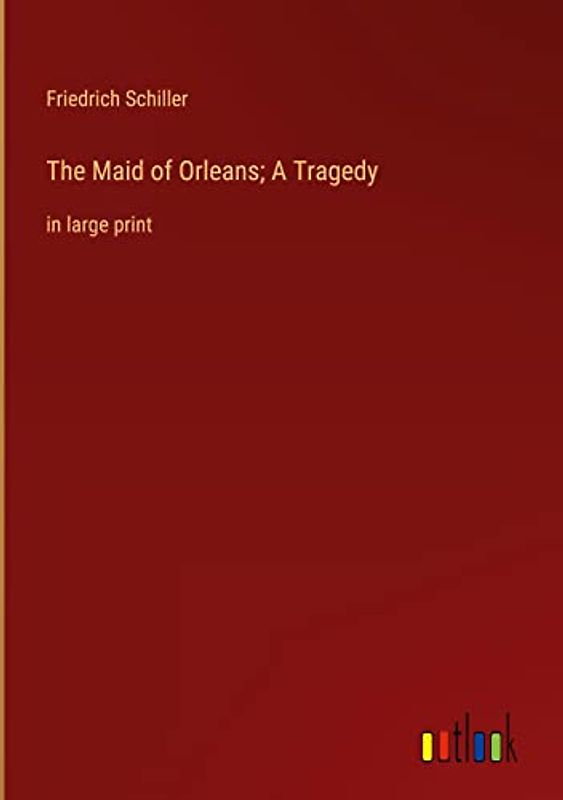 The Maid of Orleans; A Tragedy: in large print