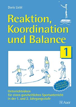 Reaktion, Koordination und Balance. Unterrichtsideen für einen ganzheitlichen Sportunterricht (1. und 2. Klasse)