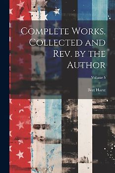 Complete Works. Collected and rev. by the Author; Volume 5