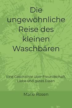 Die ungewöhnliche Reise des kleinen Waschbären: Eine Geschichte über Freundschaft, Liebe und gutes Essen