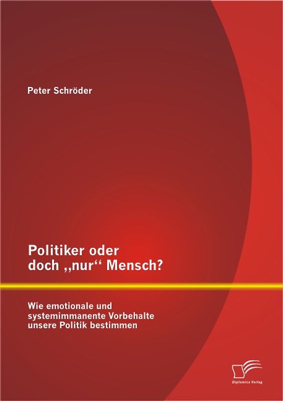 Politiker oder doch „nur“ Mensch? Wie emotionale und systemimmanente Vorbehalte unsere Politik bestimmen