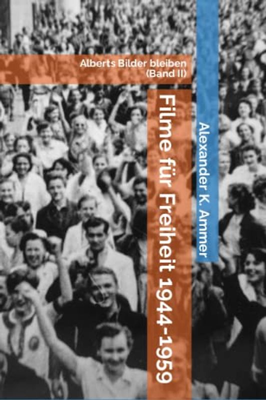 Filme für Freiheit 1944-1959: Alberts Bilder bleiben (Band II)