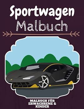 Sportwagen Malbuch: HOHE QUALITÄT: Lustiges Sportwagen Malbuch für Kinder Und Erwachsene: Süßes Sportwagen-Malbuch für Kinder und Kleinkinder-Spaß Designs für Jungen und Mädchen (Vorschule)
