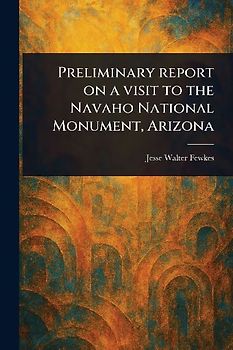 Preliminary Report on a Visit to the Navaho National Monument, Arizona