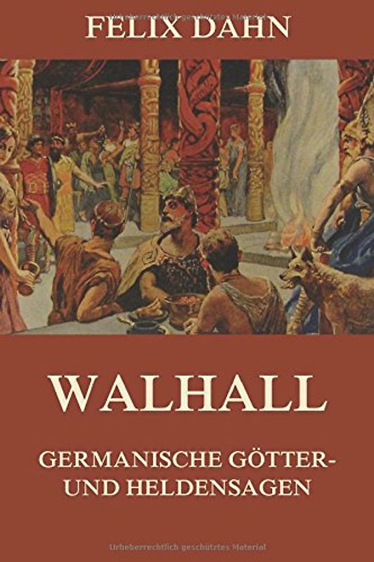 Walhall - Germanische Götter- und Heldensagen: Vollständige Ausgabe - Dahn, Felix