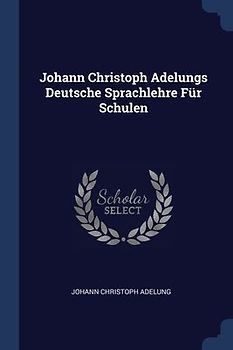 Johann Christoph Adelungs Deutsche Sprachlehre Für Schulen