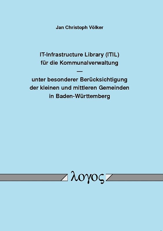 IT-Infrastructure Library (ITIL) für die Kommunalverwaltung unter besonderer Berücksichtigung der kleinen und mittleren Gemeinden in Baden-Württemberg