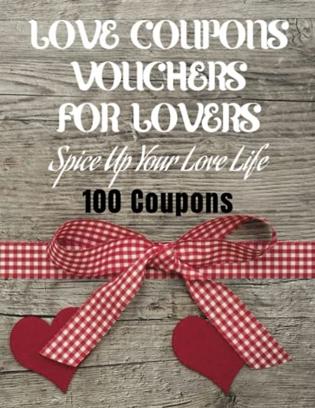 100 Coupons Vouchers of Love for Your Sweetheart: For Him Her Wife Husband Girlfriend Boyfriend Spice Up Your Love Life. Valentine's Day Birthday Anniversary Special Gift