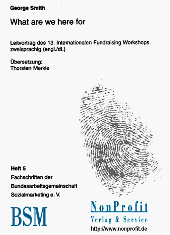 What are we here for. Der Leitvortrag des 13. Internationalen Fundraising Workshop. Dt. /Engl.