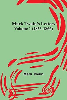 Mark Twain's Letters - Volume 1 (1853-1866)