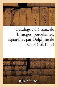 Catalogue d'émaux de Limoges, porcelaines, aquarelles par Delphine de Cool