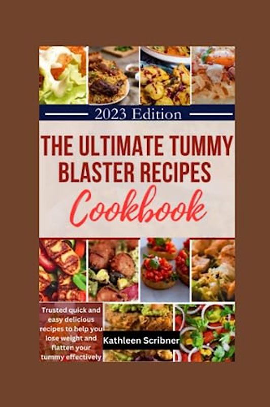 The Ultimate Tummy Blaster Recipes Cookbook: Trusted Quick and Easy Delicious Recipes To Help You Lose Weight and Flatten Your Tummy Effectively.