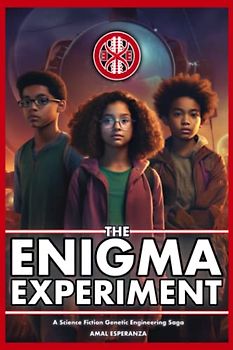 The Enigma Experiment: A Science Fiction Genetic Engineering Saga: Confronting Dark Agendas, Unraveling Truths, and Saving Humanity