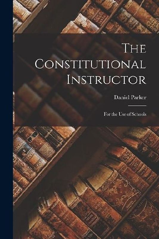 The Constitutional Instructor: For the use of Schools