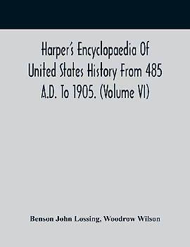 Harper'S Encyclopaedia Of United States History From 485 A.D. To 1905. (Volume Vi)