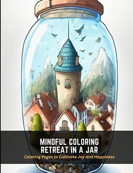 Mindful Coloring Retreat in a Jar: Coloring Pages to Cultivate Joy and Happiness