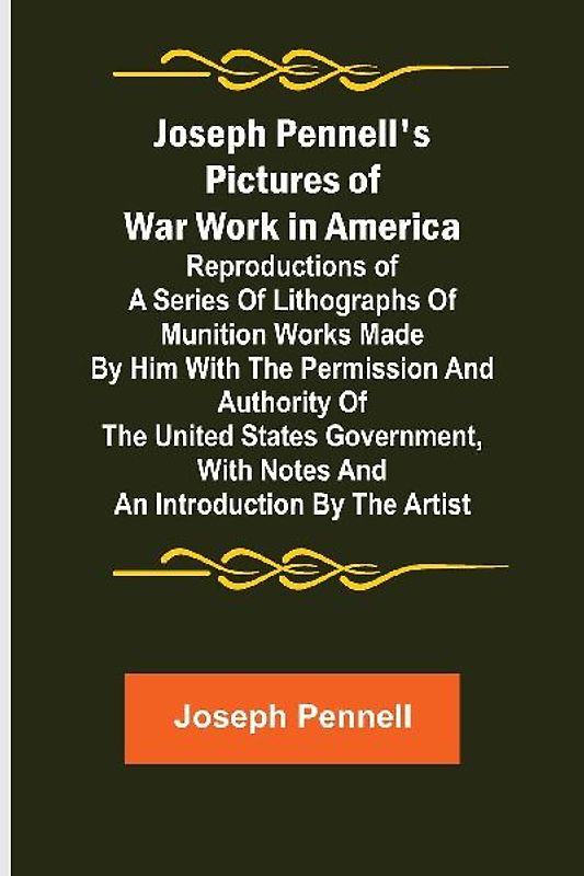 Joseph Pennell's Pictures of War Work in America ; Reproductions of a series of lithographs of munition works made by him with the permission and authority of the United States government, with notes and an introduction by the artist